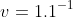 v = 1.1^{-1}